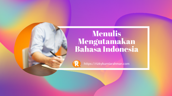 Mengutamakan Bahasa Indonesia Untuk Menjadi Penulis Hebat (Resume 1 Pelatihan Guru Menulis)