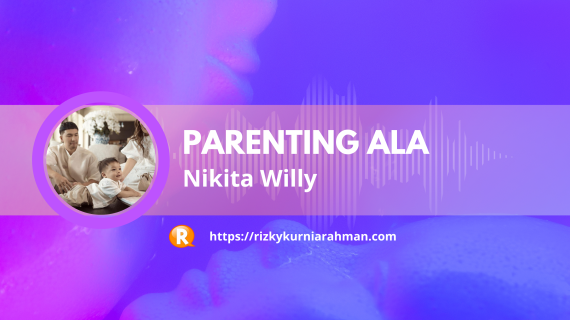 Parenting ala Nikita Willy: Perjalanan Menjadi Orang Tua yang Mengesankan