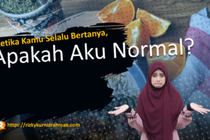 Ketika Kamu Selalu Bertanya, Apakah Aku Normal?
