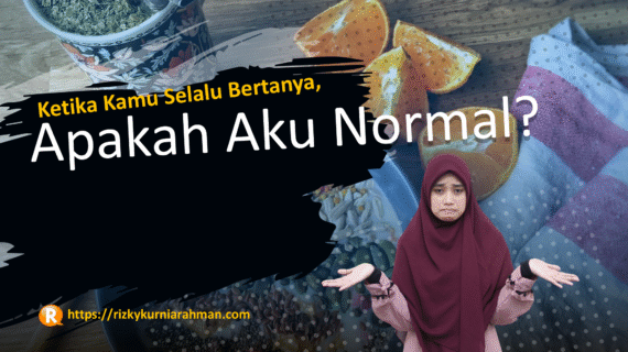Ketika Kamu Selalu Bertanya, Apakah Aku Normal?