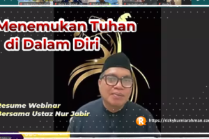 Resume Webinar Bersama Ustaz Nur Jabir, Menemukan Tuhan di Dalam Diri Dibandingkan dengan Menemukan Isi Dompet yang Hilang